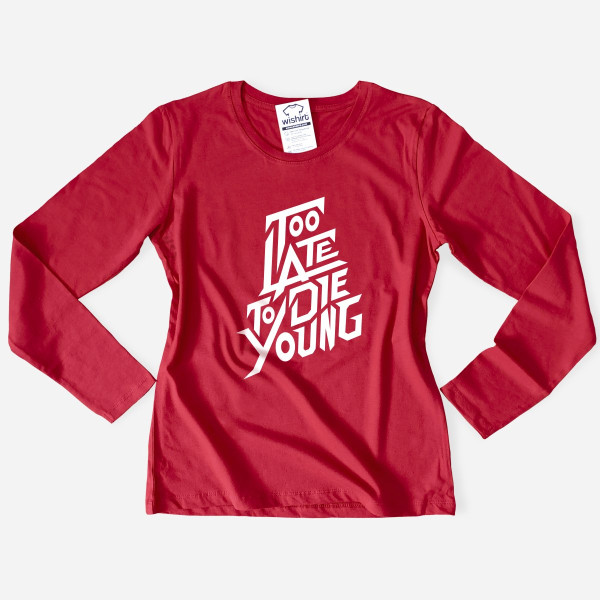 Too Late to Die Young Women's Long Sleeve T-shirt 