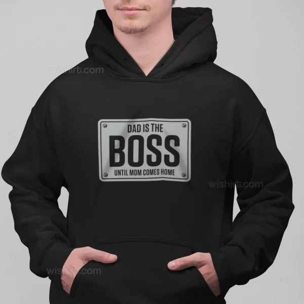 Dad is the Boss Until Mom Comes Home Hoodie - Wishirt