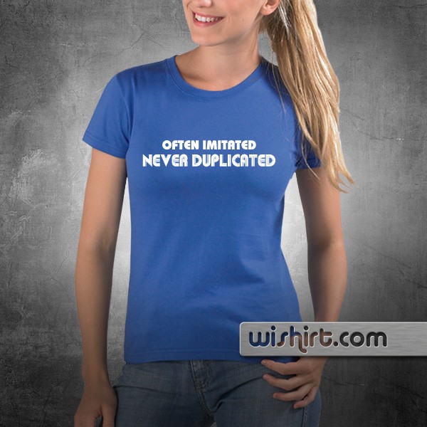 T-shirt Often Imitated Never Duplicated - Wishirt T-shirts